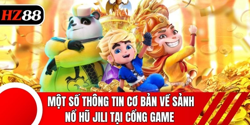 Một số thông tin cơ bản về sảnh nổ hũ JILI tại cổng game 